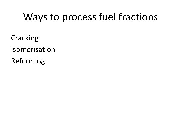 Ways to process fuel fractions Cracking Isomerisation Reforming 