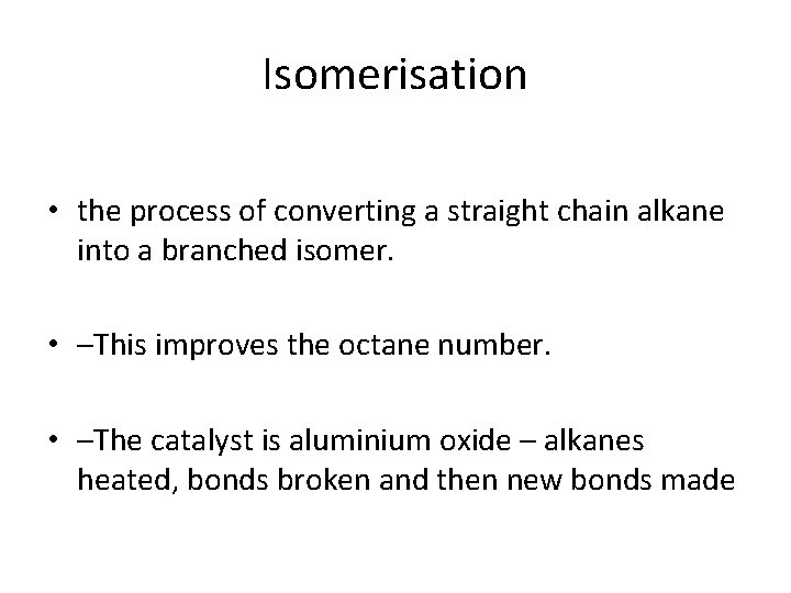 Isomerisation • the process of converting a straight chain alkane into a branched isomer.