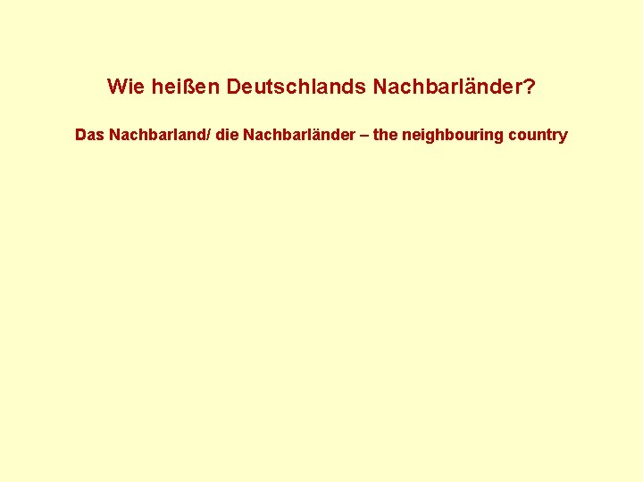 Wie heißen Deutschlands Nachbarländer? Das Nachbarland/ die Nachbarländer – the neighbouring country 