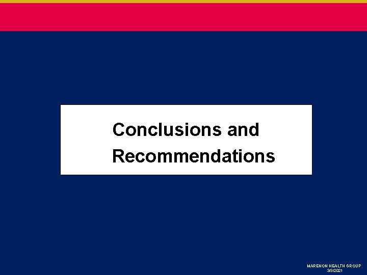 Conclusions and Recommendations MARENON HEALTH GROUP 3/3/2021 