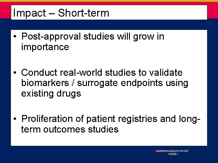  Impact – Short-term • Post-approval studies will grow in importance • Conduct real-world