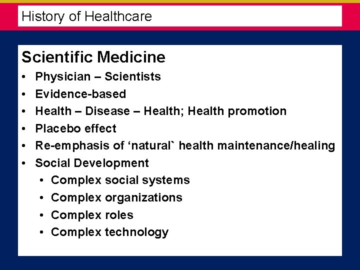 History of Healthcare Scientific Medicine • • • Physician – Scientists Evidence-based Health –