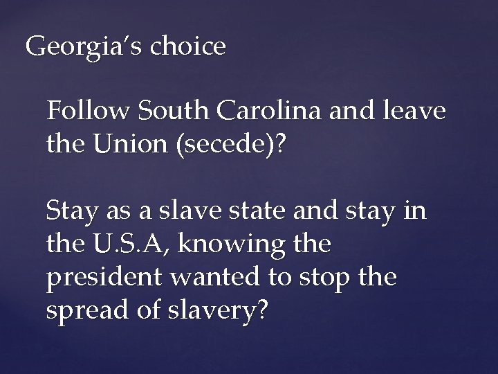 Georgia’s choice Follow South Carolina and leave the Union (secede)? Stay as a slave