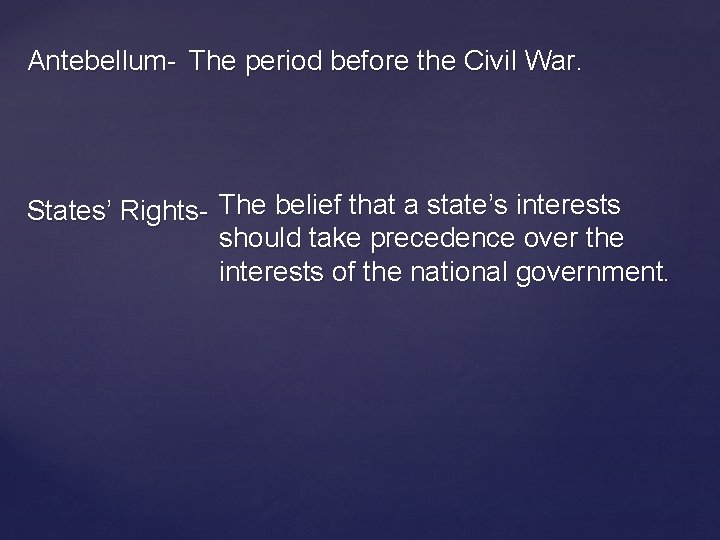 Antebellum- The period before the Civil War. States’ Rights- The belief that a state’s