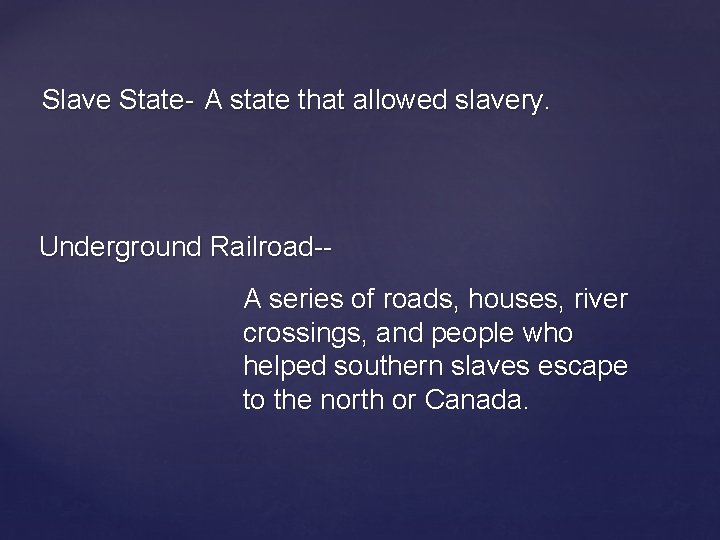 Slave State- A state that allowed slavery. Underground Railroad-A series of roads, houses, river
