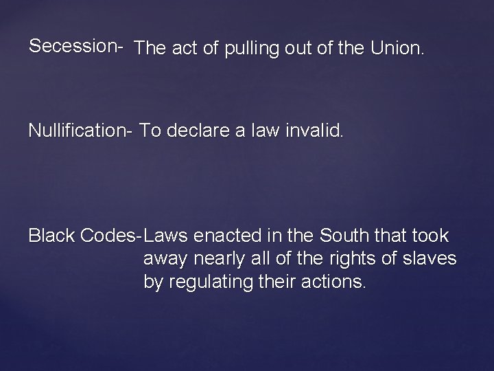 Secession- The act of pulling out of the Union. Nullification- To declare a law