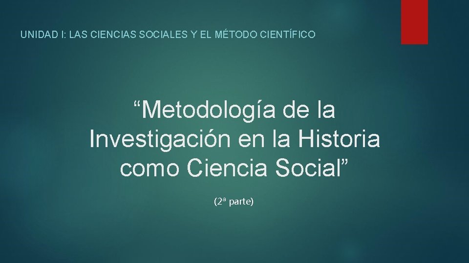 UNIDAD I: LAS CIENCIAS SOCIALES Y EL MÉTODO CIENTÍFICO “Metodología de la Investigación en