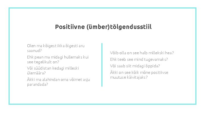 Positiivne (ümber)tõlgendusstiil Olen ma kõigest ikka õigesti aru saanud? Ehk pean ma midagi hullemaks