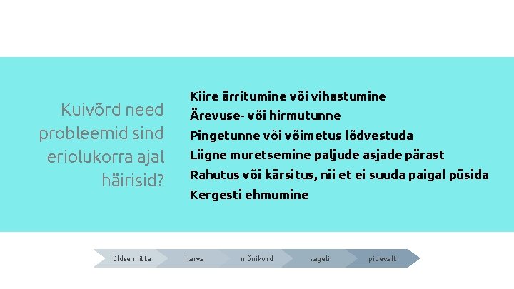 Kuivõrd need probleemid sind eriolukorra ajal häirisid? üldse mitte Kiire ärritumine või vihastumine Ärevuse-