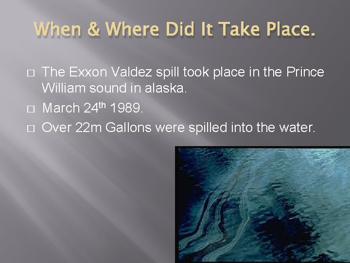 When & Where Did It Take Place. � � � The Exxon Valdez spill