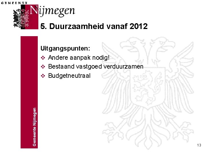 5. Duurzaamheid vanaf 2012 Gemeente Nijmegen Uitgangspunten: v Andere aanpak nodig! v Bestaand vastgoed