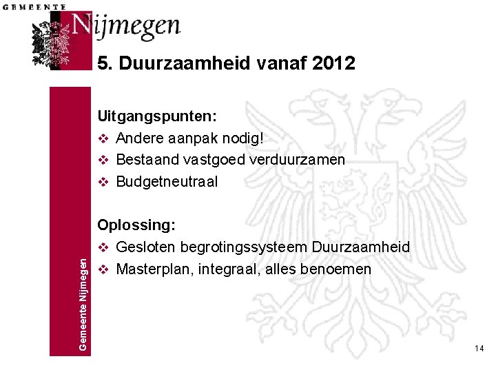 5. Duurzaamheid vanaf 2012 Gemeente Nijmegen Uitgangspunten: v Andere aanpak nodig! v Bestaand vastgoed