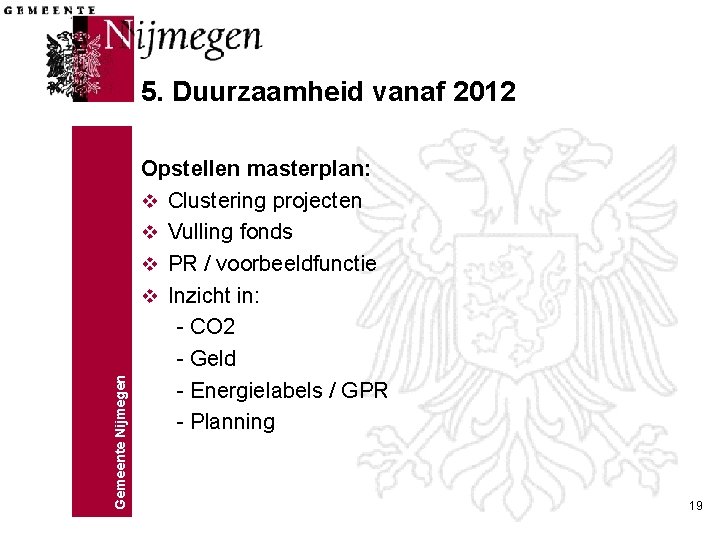 Gemeente Nijmegen 5. Duurzaamheid vanaf 2012 Opstellen masterplan: v Clustering projecten v Vulling fonds