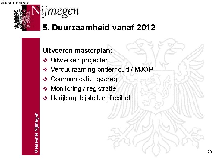 5. Duurzaamheid vanaf 2012 Gemeente Nijmegen Uitvoeren masterplan: v Uitwerken projecten v Verduurzaming onderhoud