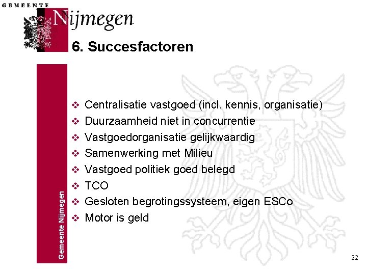 6. Succesfactoren v Centralisatie vastgoed (incl. kennis, organisatie) v Duurzaamheid niet in concurrentie v