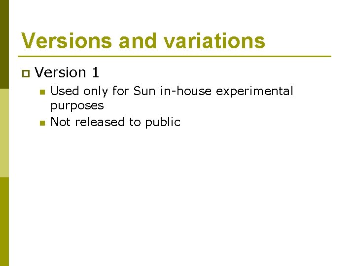 Versions and variations p Version 1 n n Used only for Sun in-house experimental