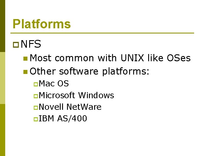 Platforms p NFS n Most common with UNIX like OSes n Other software platforms: