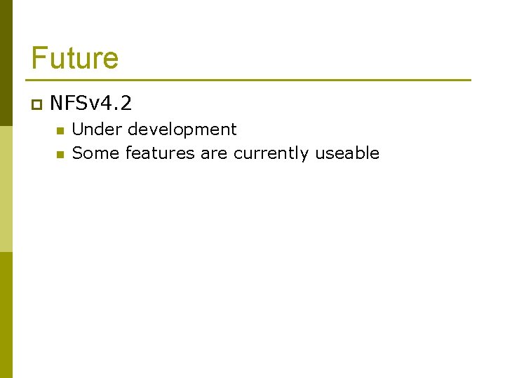 Future p NFSv 4. 2 n n Under development Some features are currently useable