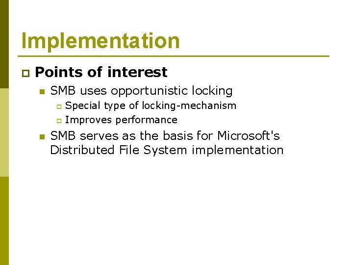 Implementation p Points of interest n SMB uses opportunistic locking Special type of locking-mechanism