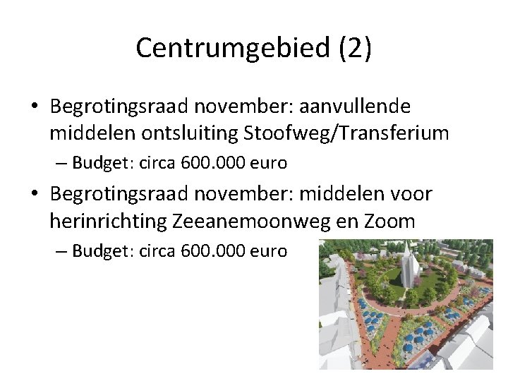 Centrumgebied (2) • Begrotingsraad november: aanvullende middelen ontsluiting Stoofweg/Transferium – Budget: circa 600. 000