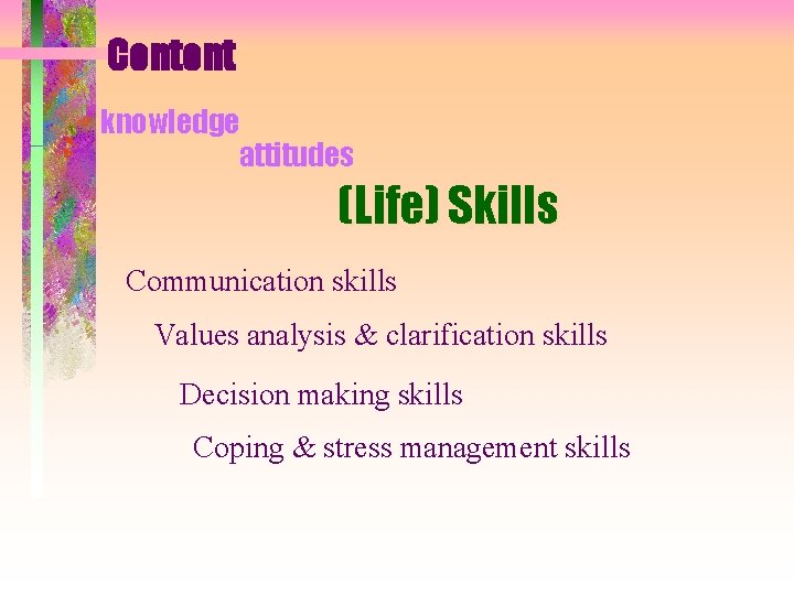 Content knowledge attitudes (Life) Skills Communication skills Values analysis & clarification skills Decision making
