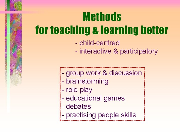Methods for teaching & learning better - child-centred - interactive & participatory - group