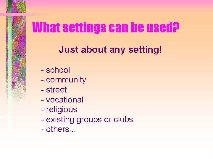What settings can be used? Just about any setting! - school - community -