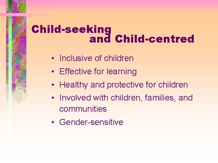 Child-seeking and Child-centred • Inclusive of children • Effective for learning • Healthy and