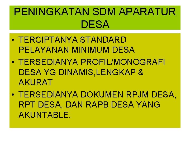 PENINGKATAN SDM APARATUR DESA • TERCIPTANYA STANDARD PELAYANAN MINIMUM DESA • TERSEDIANYA PROFIL/MONOGRAFI DESA