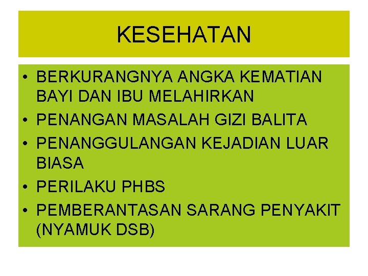 KESEHATAN • BERKURANGNYA ANGKA KEMATIAN BAYI DAN IBU MELAHIRKAN • PENANGAN MASALAH GIZI BALITA