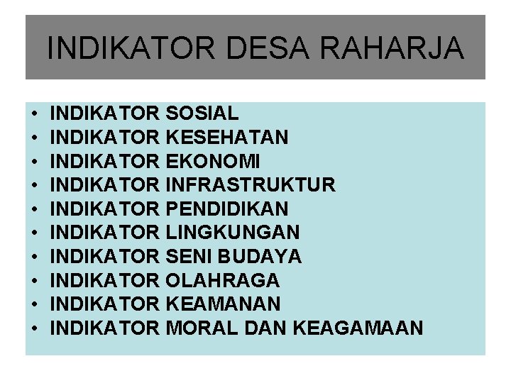 INDIKATOR DESA RAHARJA • • • INDIKATOR SOSIAL INDIKATOR KESEHATAN INDIKATOR EKONOMI INDIKATOR INFRASTRUKTUR