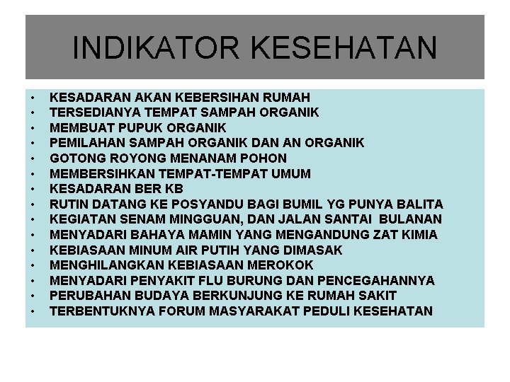 INDIKATOR KESEHATAN • • • • KESADARAN AKAN KEBERSIHAN RUMAH TERSEDIANYA TEMPAT SAMPAH ORGANIK