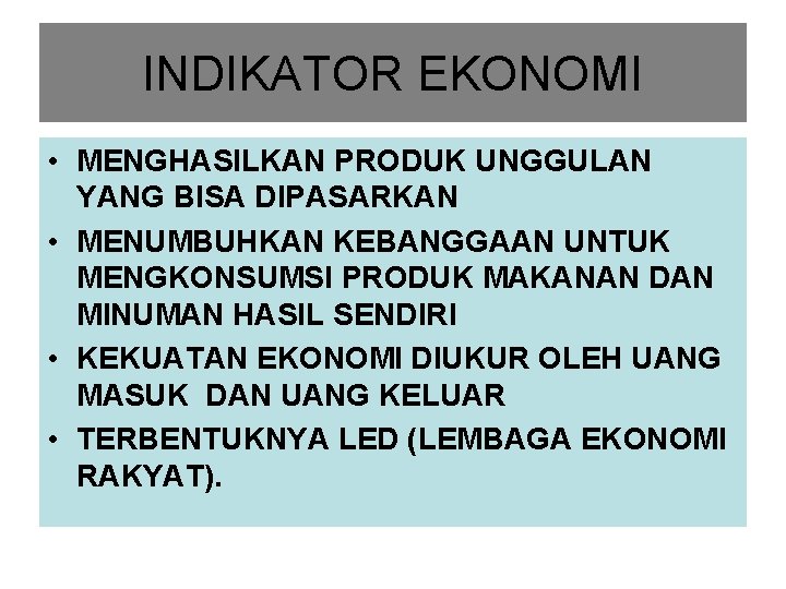 INDIKATOR EKONOMI • MENGHASILKAN PRODUK UNGGULAN YANG BISA DIPASARKAN • MENUMBUHKAN KEBANGGAAN UNTUK MENGKONSUMSI