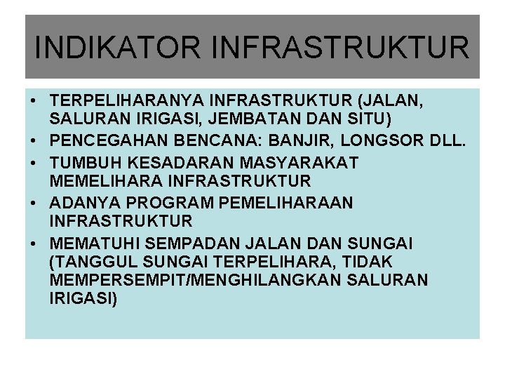 INDIKATOR INFRASTRUKTUR • TERPELIHARANYA INFRASTRUKTUR (JALAN, SALURAN IRIGASI, JEMBATAN DAN SITU) • PENCEGAHAN BENCANA: