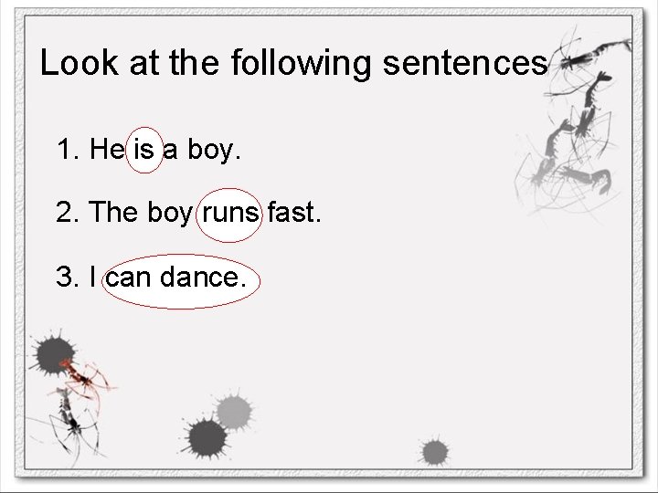 Look at the following sentences 1. He is a boy. 2. The boy runs