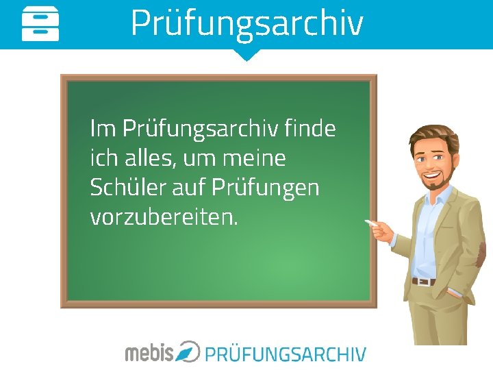 Prüfungsarchiv Im Prüfungsarchiv finde ich alles, um meine Schüler auf Prüfungen vorzubereiten. 