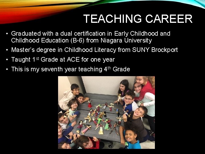 TEACHING CAREER • Graduated with a dual certification in Early Childhood and Childhood Education