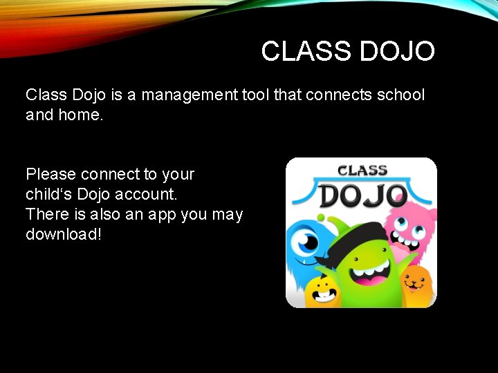 CLASS DOJO Class Dojo is a management tool that connects school and home. Please