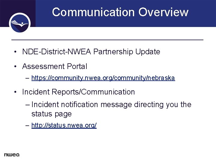 Communication Overview • NDE-District-NWEA Partnership Update • Assessment Portal – https: //community. nwea. org/community/nebraska