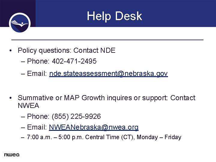 Help Desk • Policy questions: Contact NDE – Phone: 402 -471 -2495 – Email: