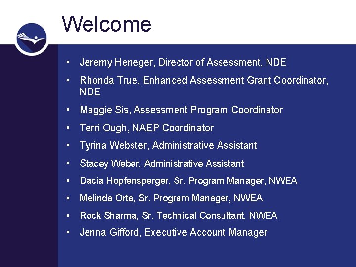 Welcome • Jeremy Heneger, Director of Assessment, NDE • Rhonda True, Enhanced Assessment Grant