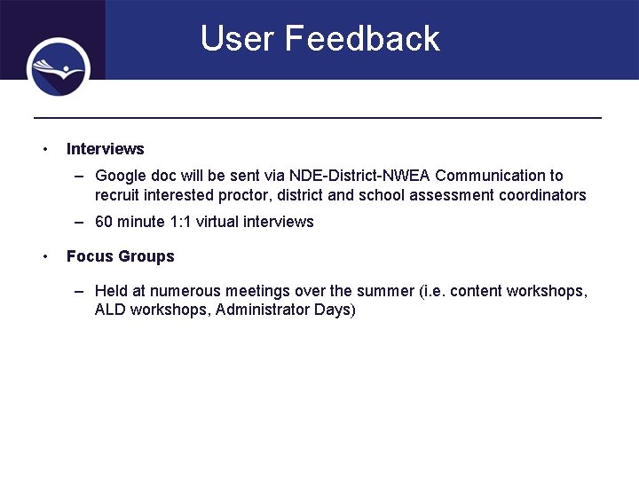 User Feedback • Interviews – Google doc will be sent via NDE-District-NWEA Communication to
