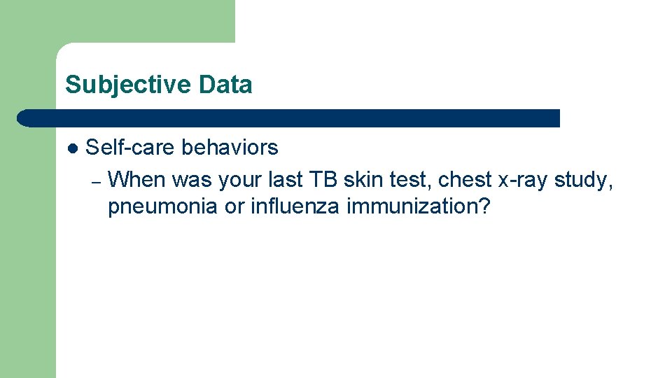 Subjective Data l Self-care behaviors – When was your last TB skin test, chest