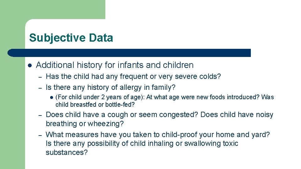 Subjective Data l Additional history for infants and children – – Has the child