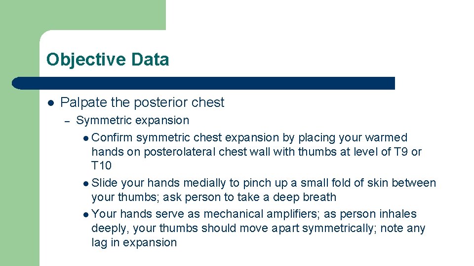 Objective Data l Palpate the posterior chest – Symmetric expansion l Confirm symmetric chest Objective Data l Palpate the posterior chest – Symmetric expansion l Confirm symmetric chest