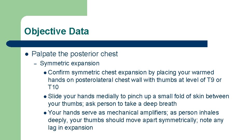 Objective Data l Palpate the posterior chest – Symmetric expansion l Confirm symmetric chest