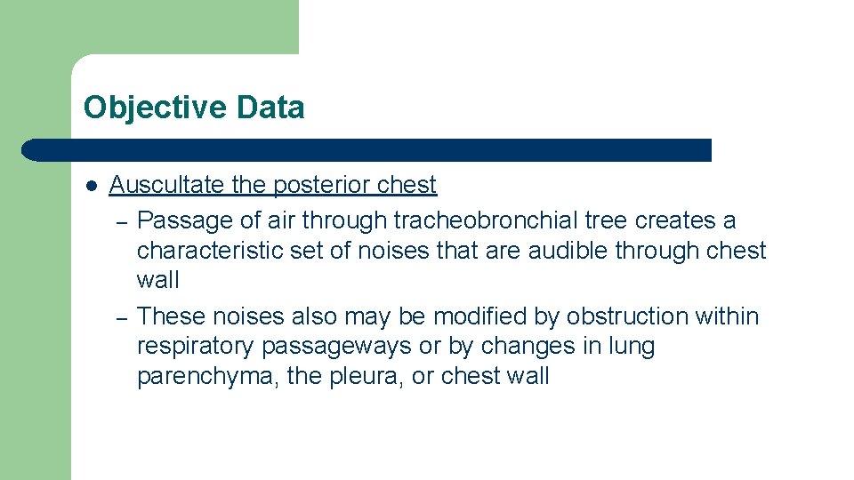 Objective Data l Auscultate the posterior chest – Passage of air through tracheobronchial tree