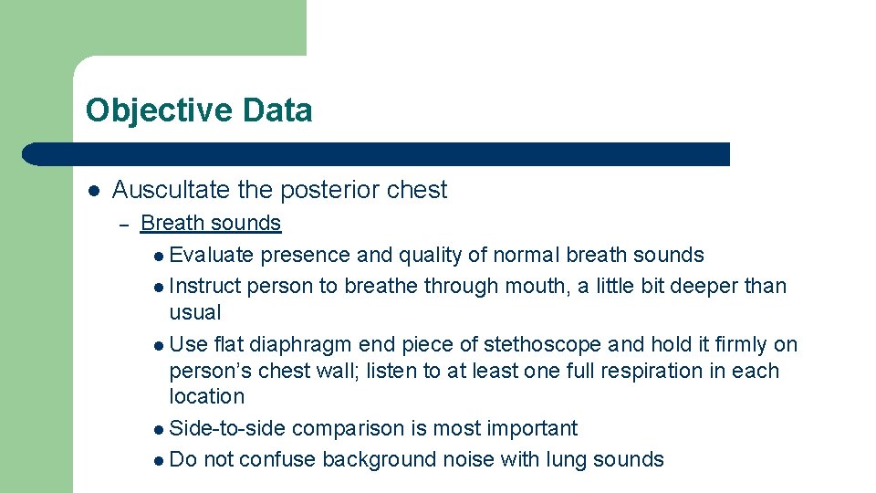 Objective Data l Auscultate the posterior chest – Breath sounds l Evaluate presence and