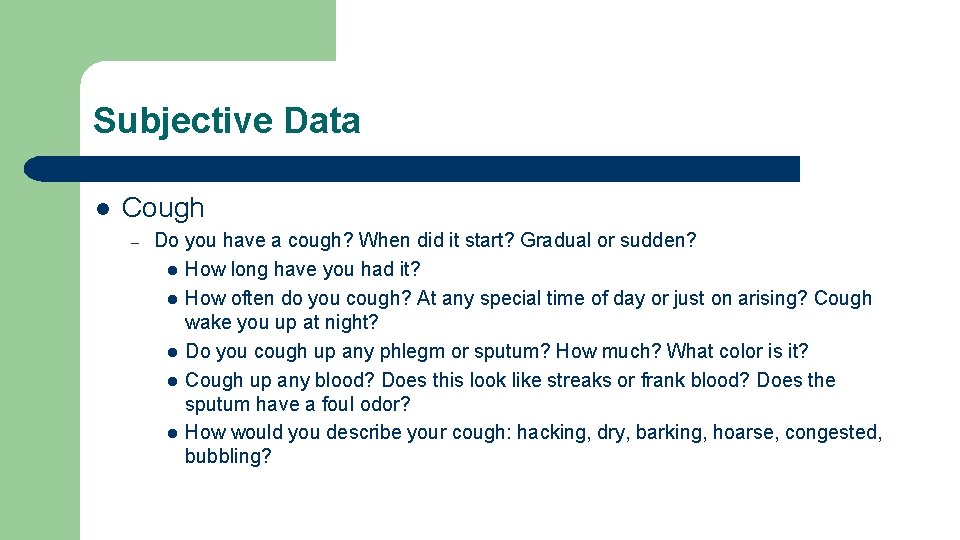 Subjective Data l Cough – Do you have a cough? When did it start? Subjective Data l Cough – Do you have a cough? When did it start?