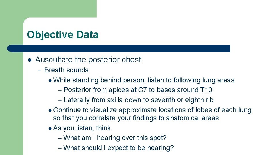 Objective Data l Auscultate the posterior chest – Breath sounds l While standing behind Objective Data l Auscultate the posterior chest – Breath sounds l While standing behind